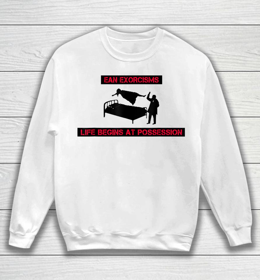 Ean Exorcisms Life Begins At Possession Sweatshirt