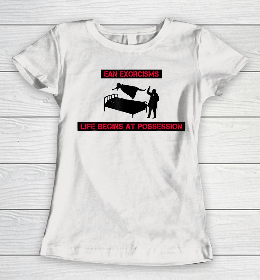 Ean Exorcisms Life Begins At Possession Women T-Shirt