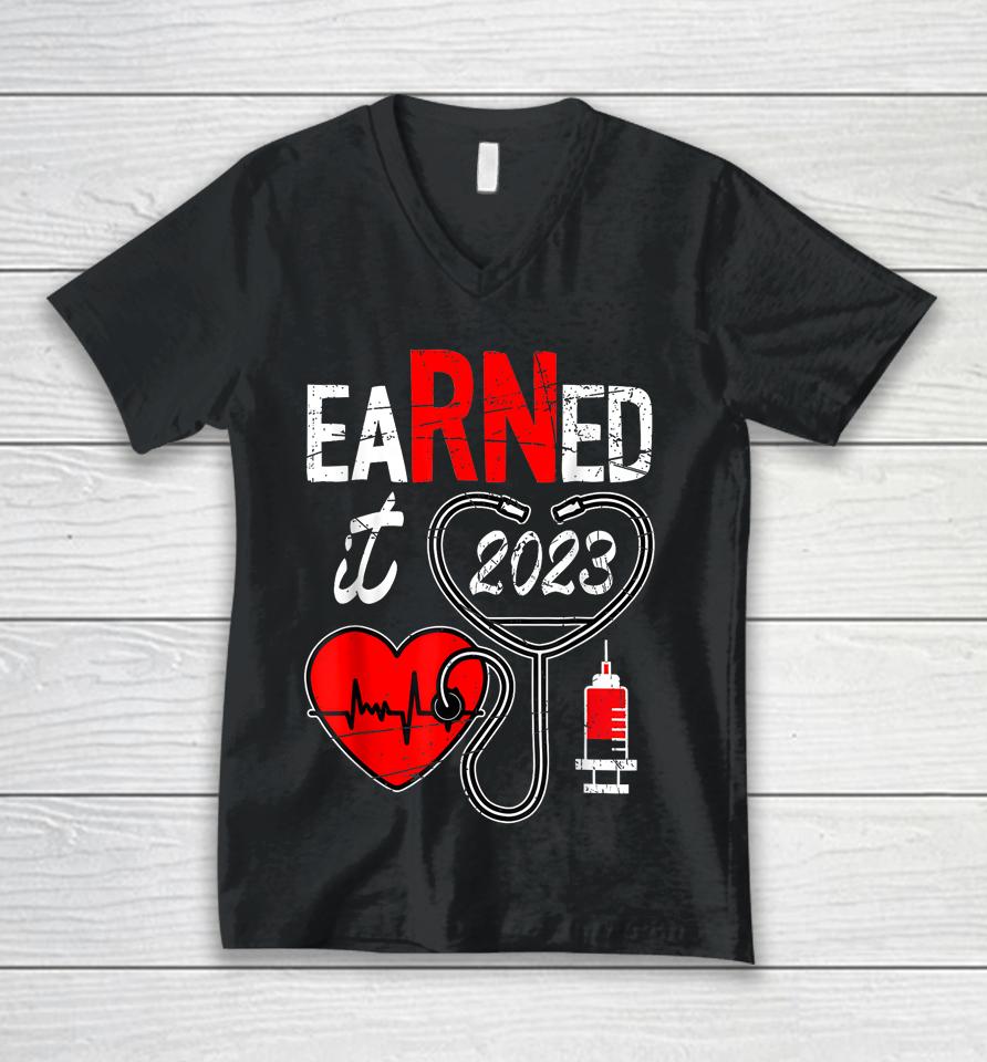 Earned It 2023 For Nurse Graduation Or Rn Lpn Class Of 2023 Unisex V-Neck T-Shirt