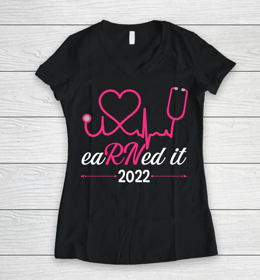 Earned It Nurse Graduation 2022 Nursing Grad Student Rn Lpn Women V-Neck T-Shirt