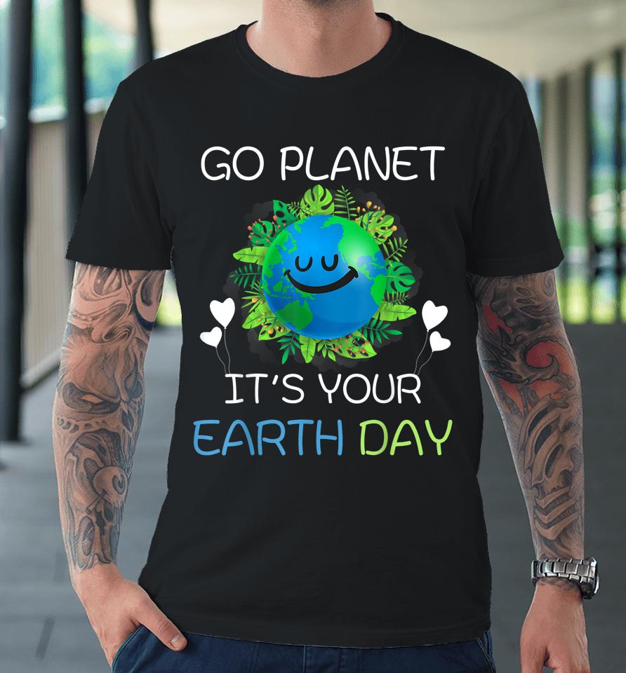 Earth Day 2022 Go Planet It's Your Earth Day Premium T-Shirt