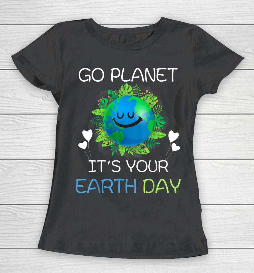 Earth Day 2022 Go Planet It's Your Earth Day Women T-Shirt