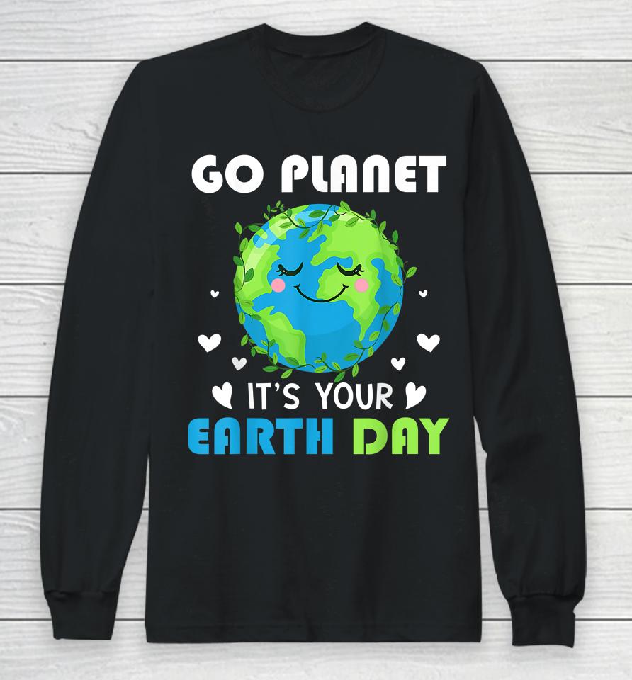 Earth Day 2022 Go Planet It's Your Earth Day Long Sleeve T-Shirt