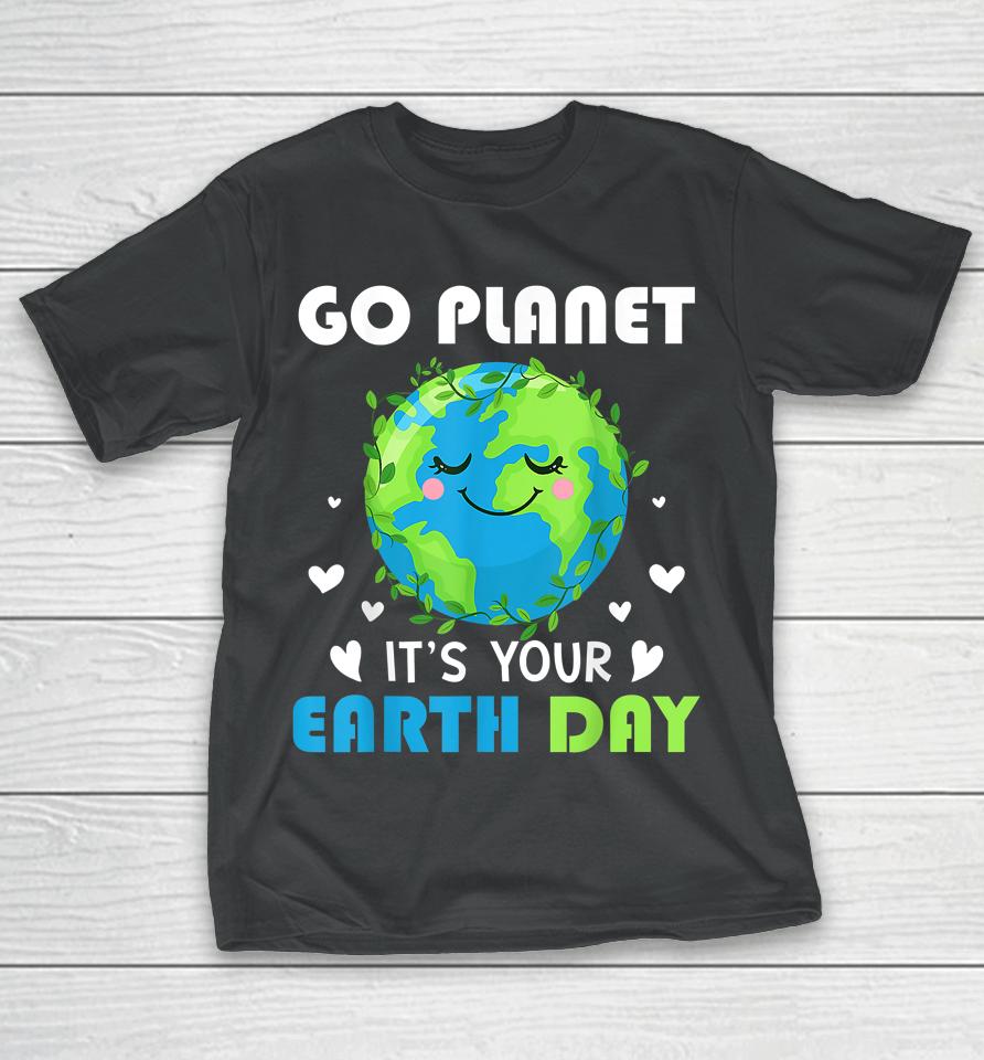 Earth Day 2022 Go Planet It's Your Earth Day T-Shirt