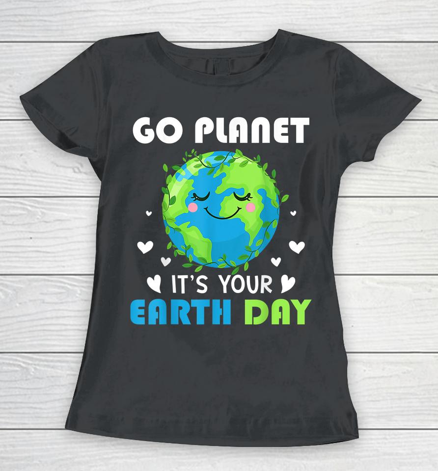 Earth Day 2022 Go Planet It's Your Earth Day Women T-Shirt