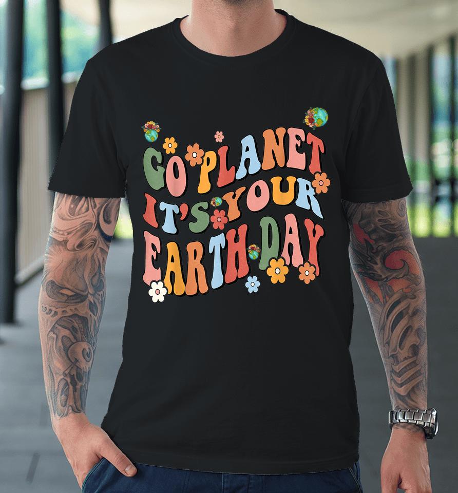 Earth Day 2023 Go Planet It's Your Earth Day Cute Groovy Premium T-Shirt