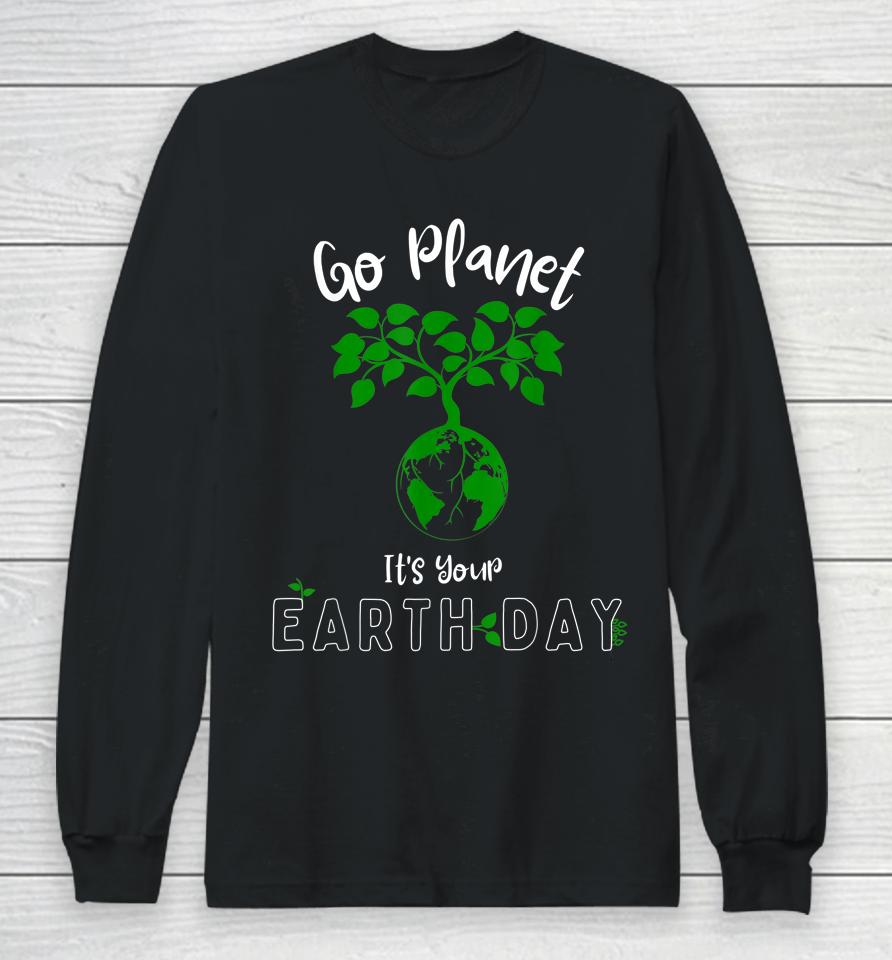 Earth Day 2023 Go Planet It's Your Earth Day Long Sleeve T-Shirt
