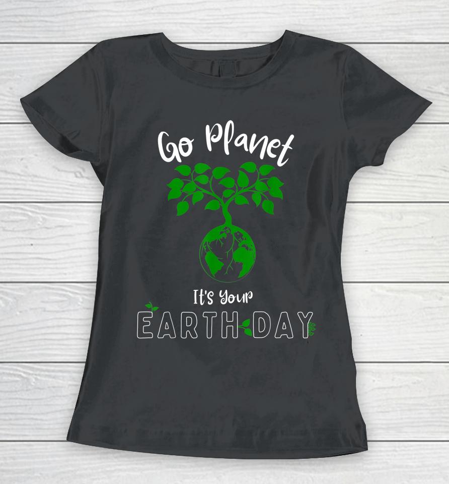 Earth Day 2023 Go Planet It's Your Earth Day Women T-Shirt
