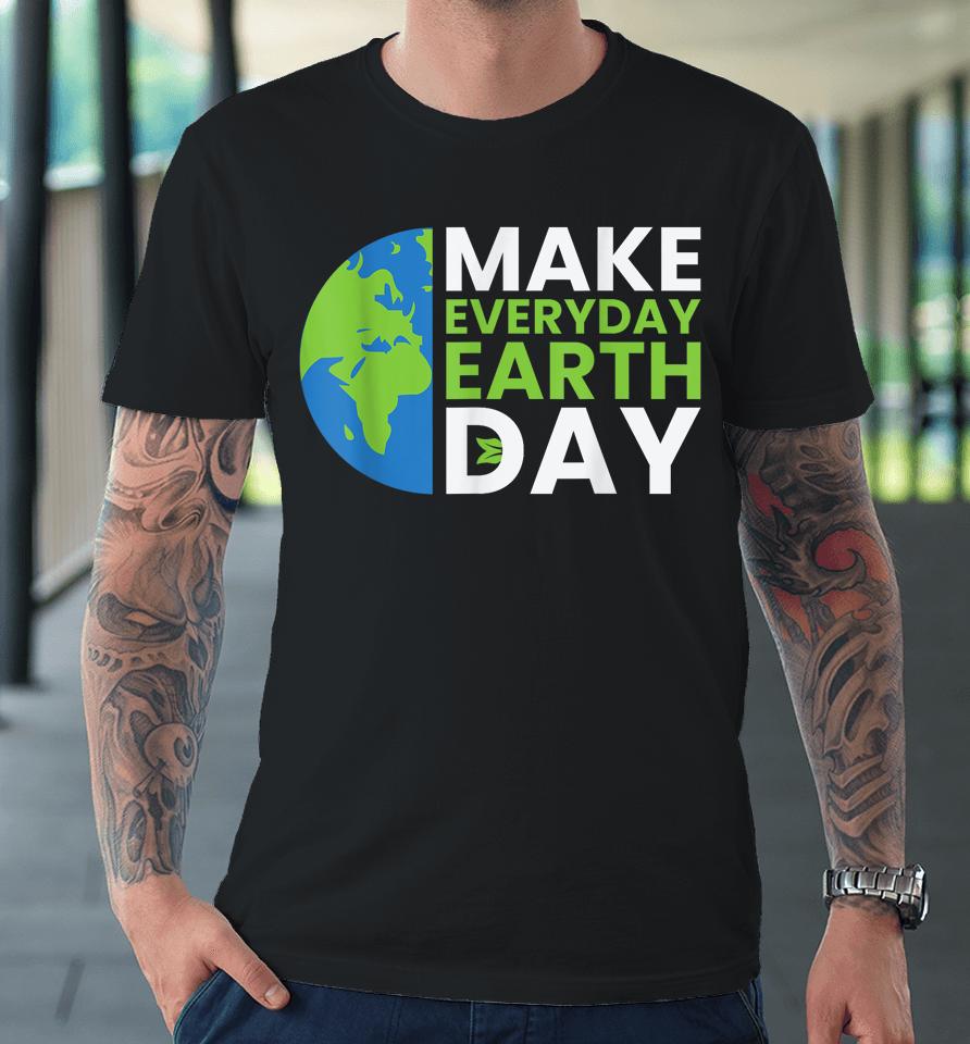 Earth Day Quote Earth Cool Happy Earth Day Ideas Premium T-Shirt