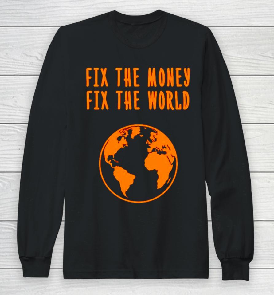 Earth Fix The Money Fix The World Long Sleeve T-Shirt
