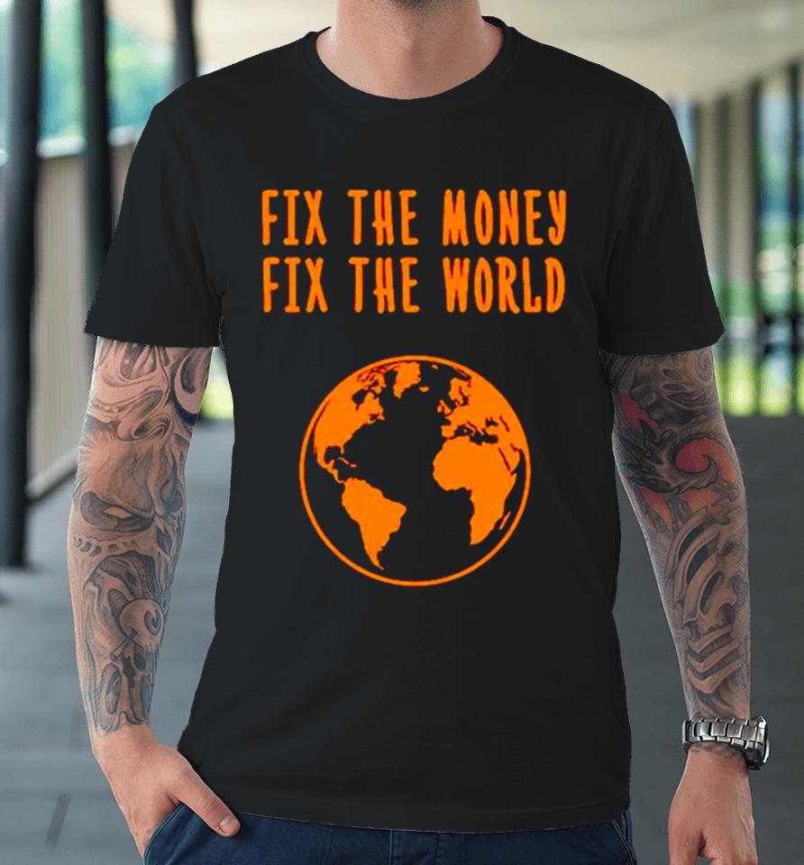 Earth Fix The Money Fix The World Premium T-Shirt