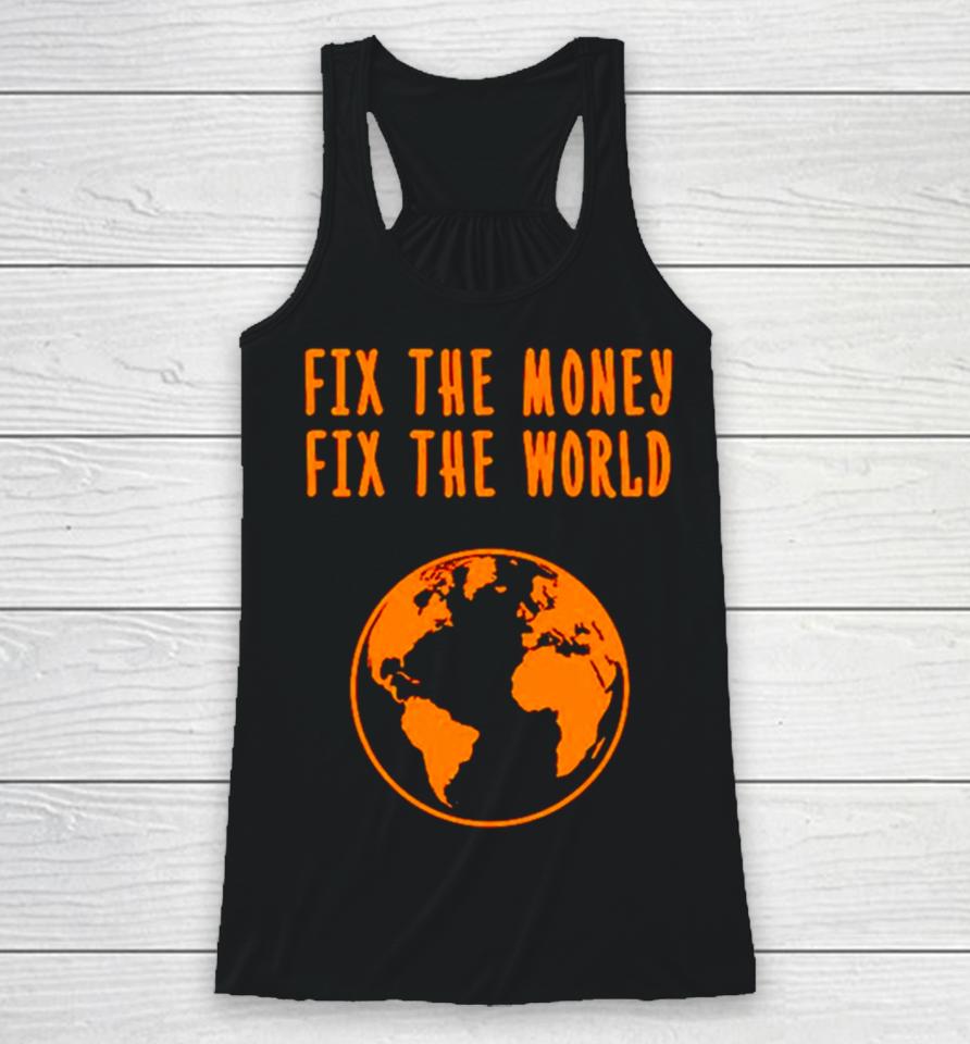 Earth Fix The Money Fix The World Racerback Tank
