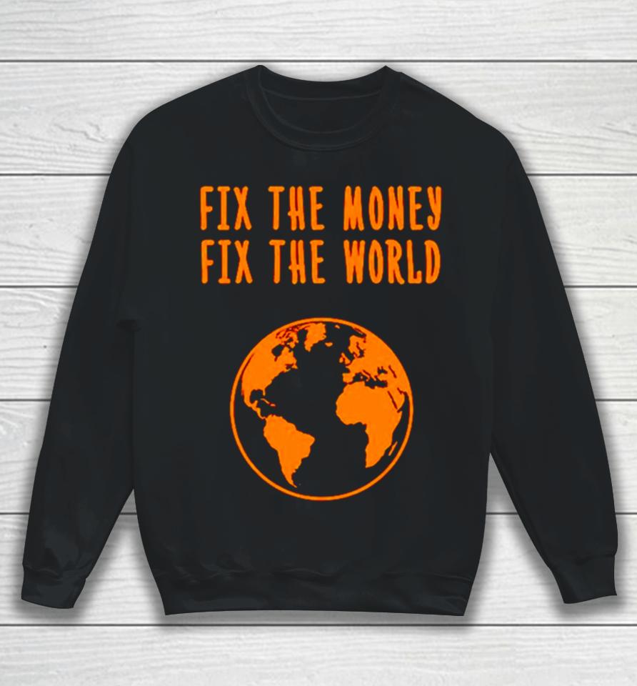 Earth Fix The Money Fix The World Sweatshirt
