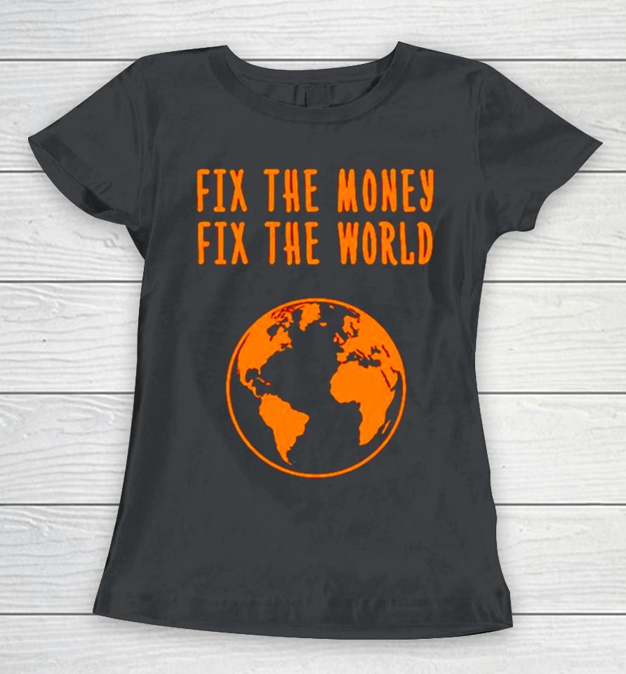 Earth Fix The Money Fix The World Women T-Shirt