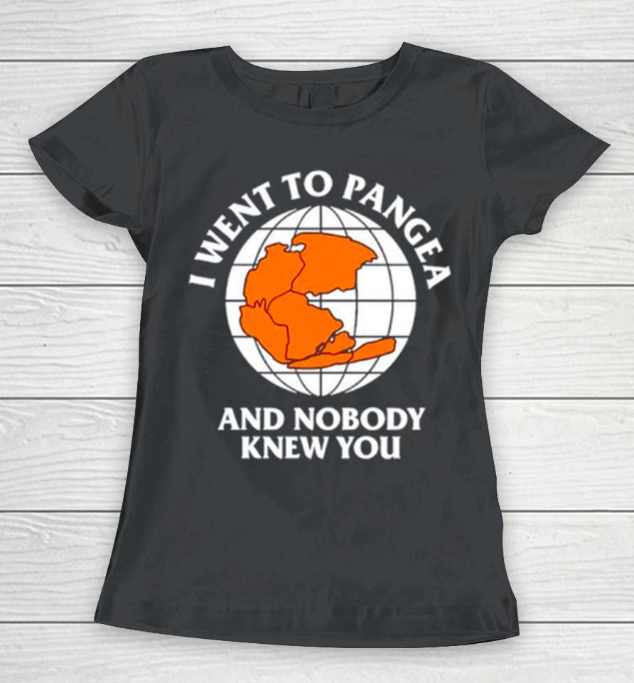 Earth I Went To Pangea And Nobody Knew You Women T-Shirt