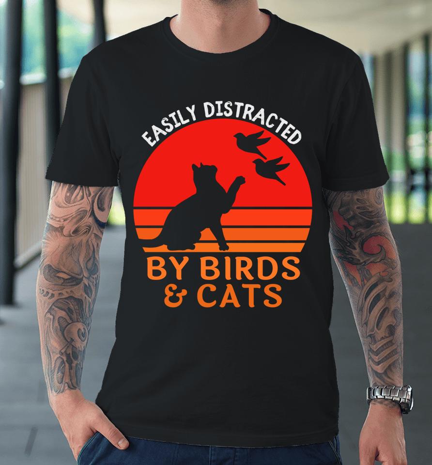 Easily Distracted By Birds And Cats Premium T-Shirt