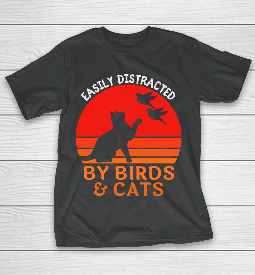 Easily Distracted By Birds And Cats T-Shirt