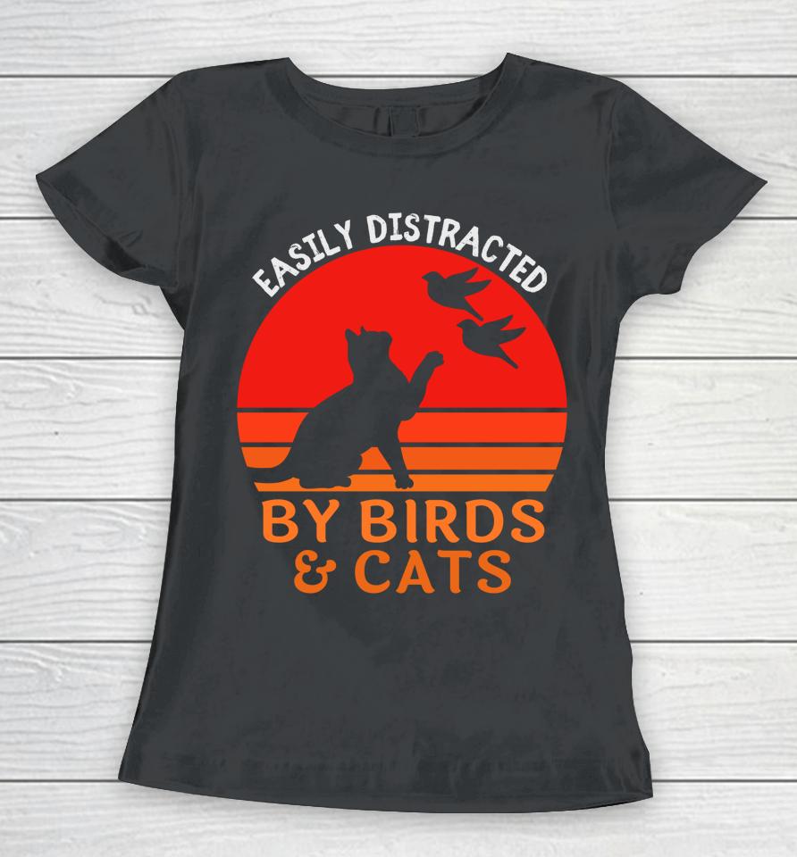 Easily Distracted By Birds And Cats Women T-Shirt