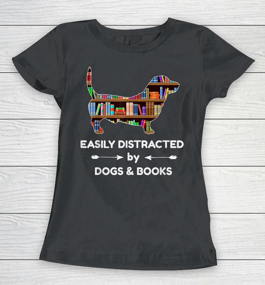 Easily Distracted By Dogs &Amp; Books Women T-Shirt
