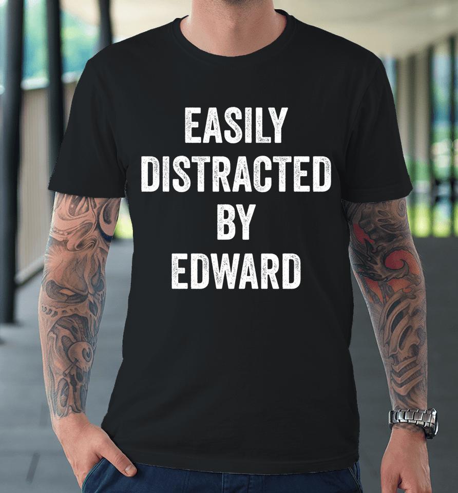 Easily Distracted By Edward Premium T-Shirt