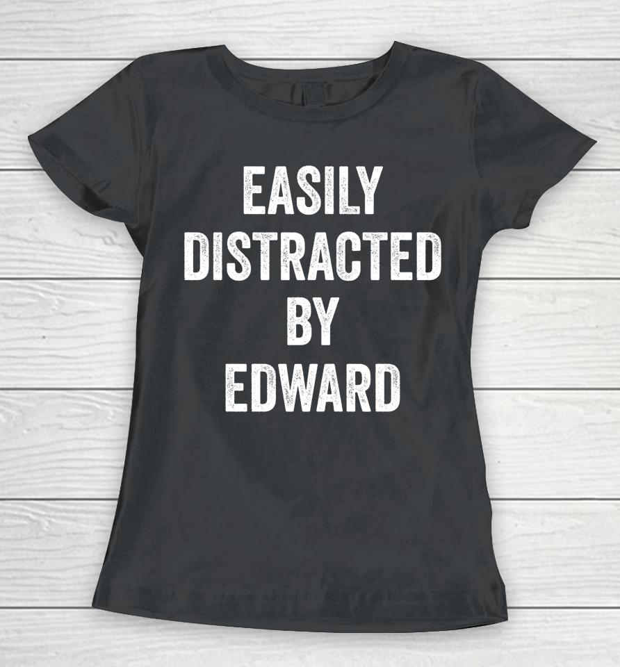 Easily Distracted By Edward Women T-Shirt