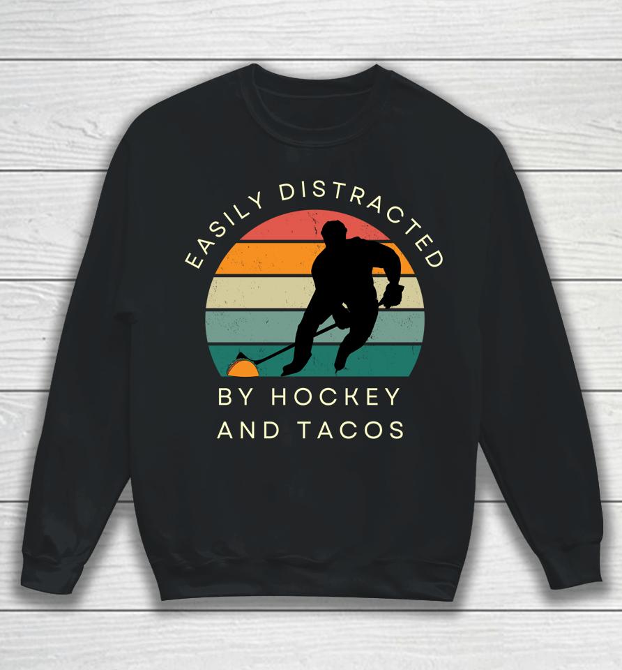 Easily Distracted By Hockey And Tacos Sweatshirt