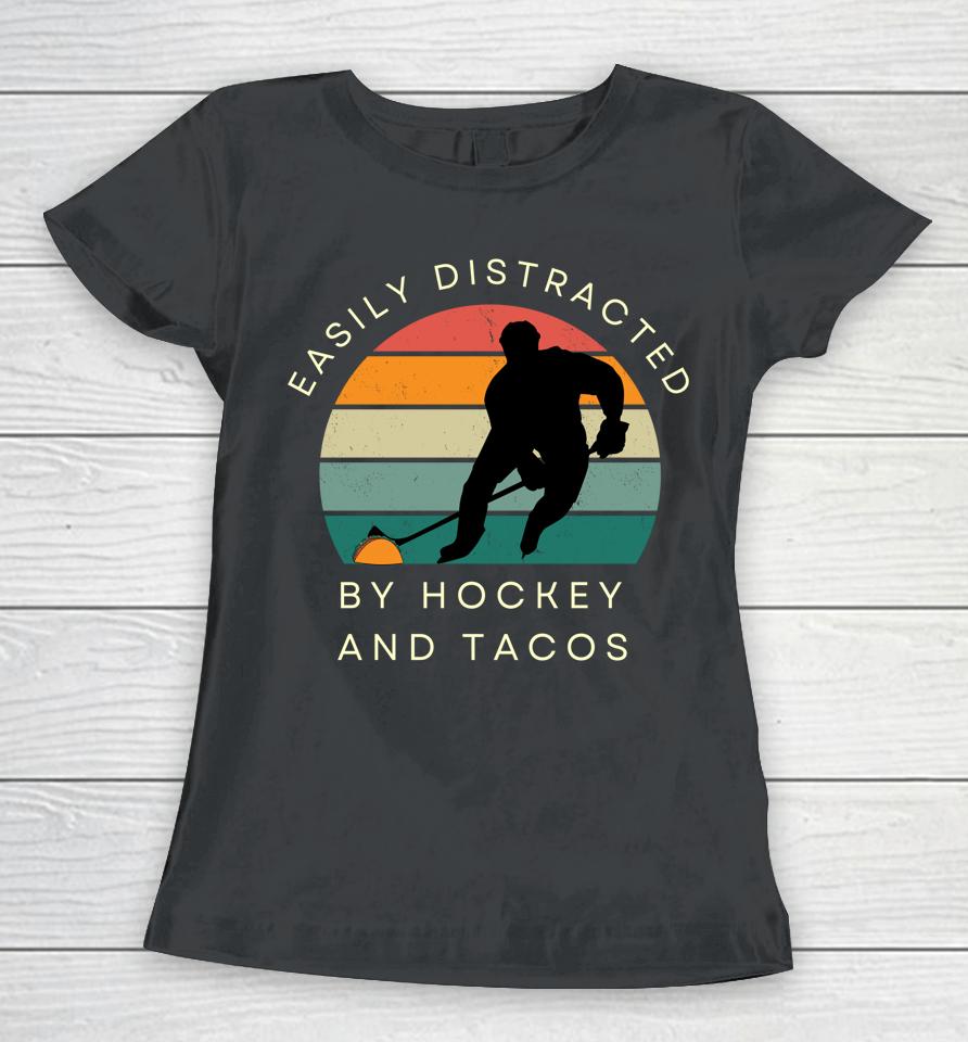 Easily Distracted By Hockey And Tacos Women T-Shirt