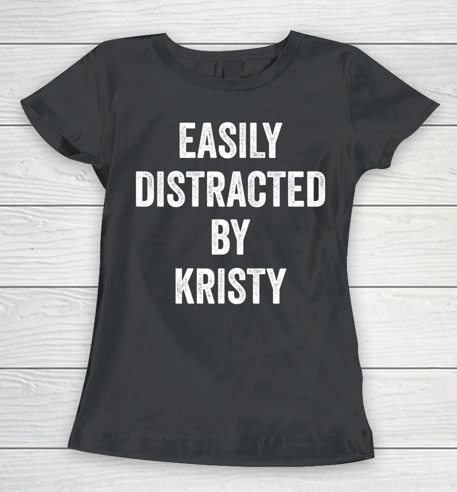 Easily Distracted By Kristy Women T-Shirt