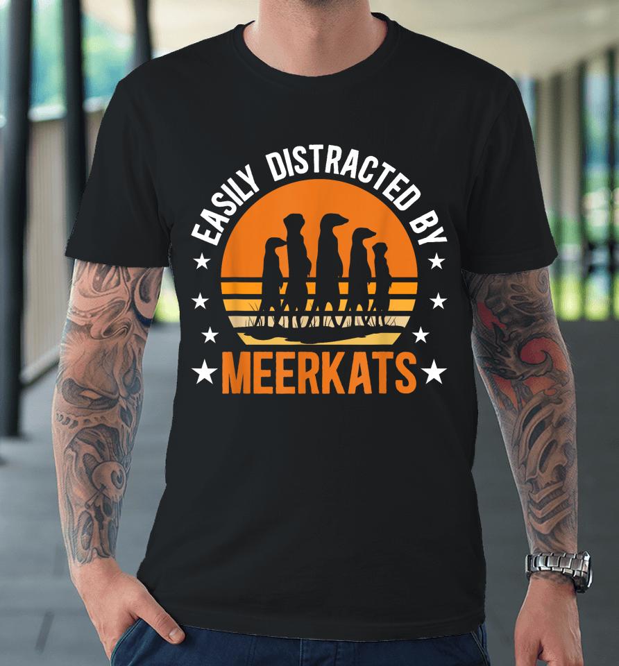 Easily Distracted By Meerkats Funny Meerkat Lover Premium T-Shirt