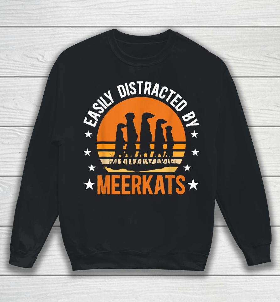 Easily Distracted By Meerkats Funny Meerkat Lover Sweatshirt
