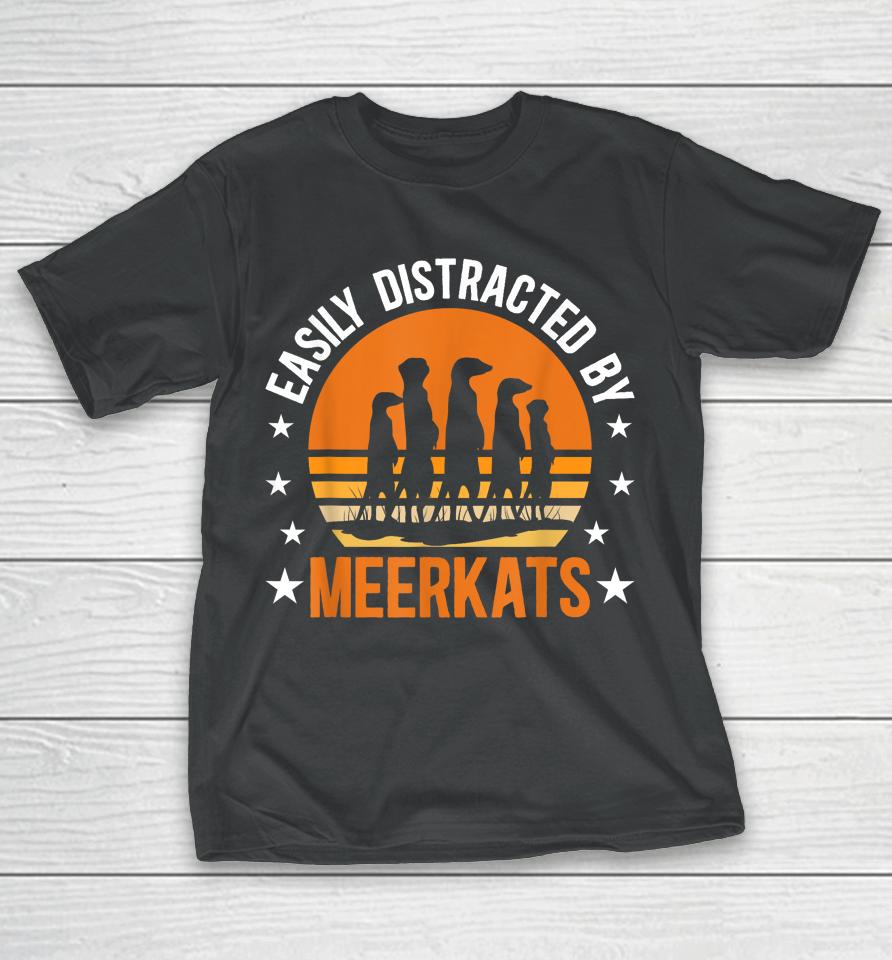 Easily Distracted By Meerkats Funny Meerkat Lover T-Shirt