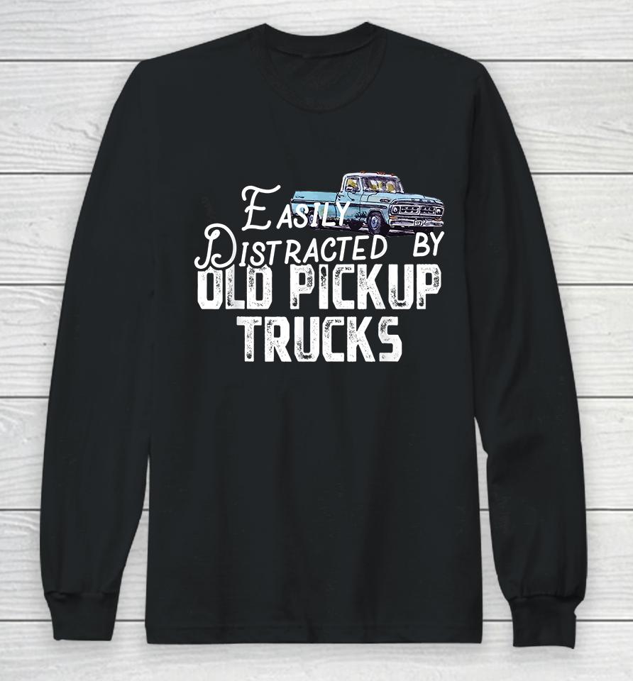 Easily Distracted By Old Pickup Trucks Long Sleeve T-Shirt