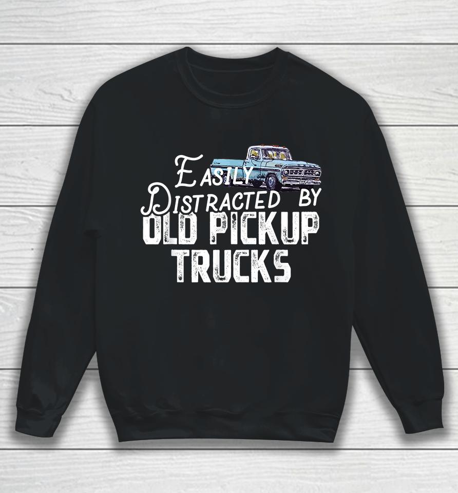 Easily Distracted By Old Pickup Trucks Sweatshirt