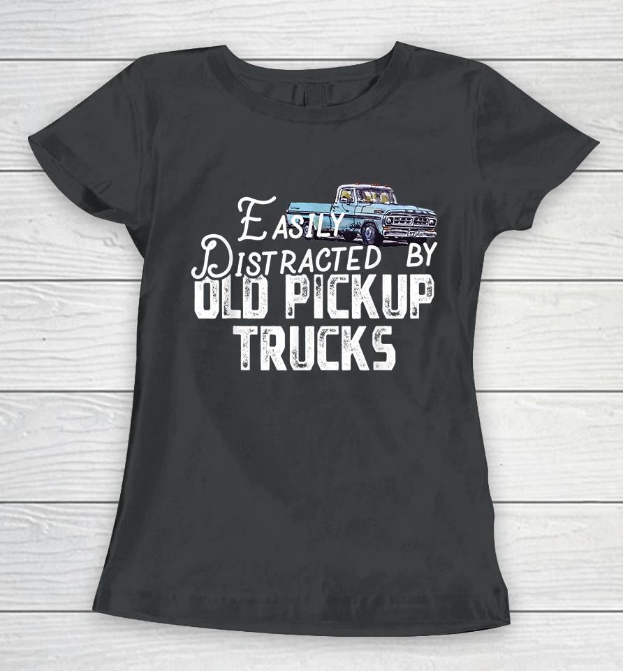 Easily Distracted By Old Pickup Trucks Women T-Shirt
