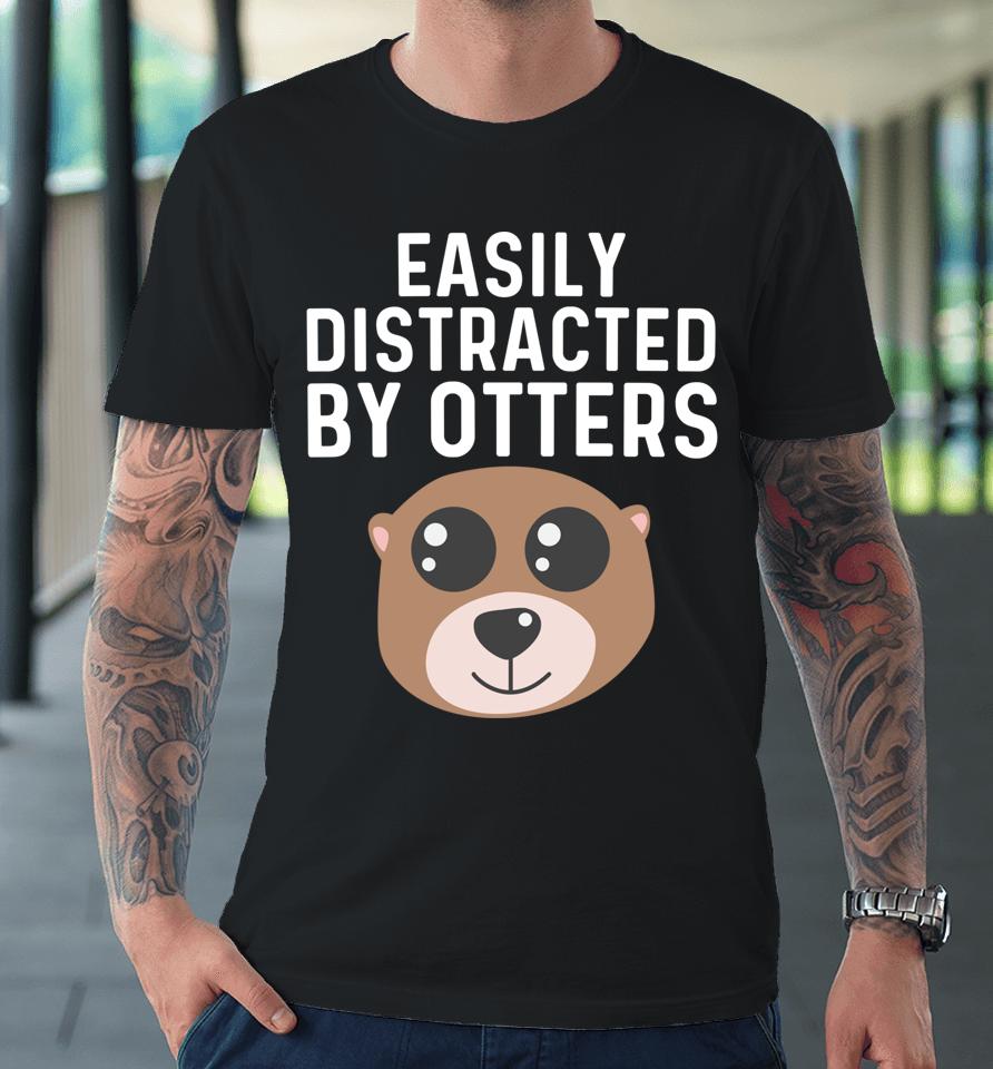 Easily Distracted By Otters Premium T-Shirt