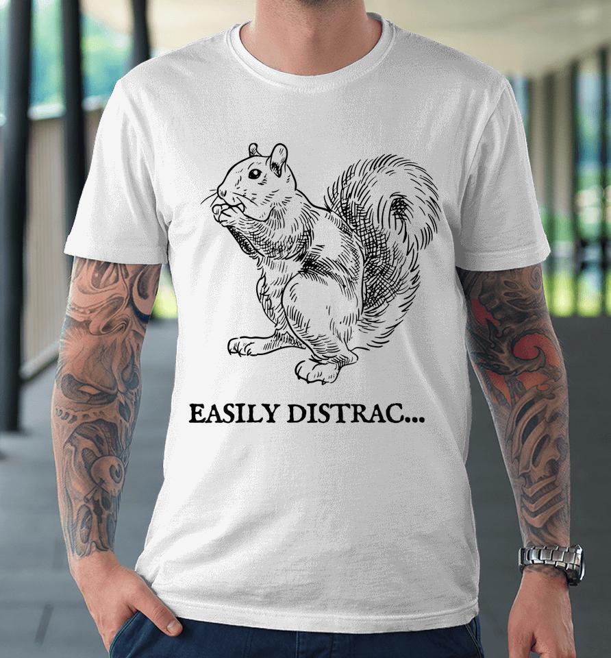 Easily Distracted By Squirrel Premium T-Shirt