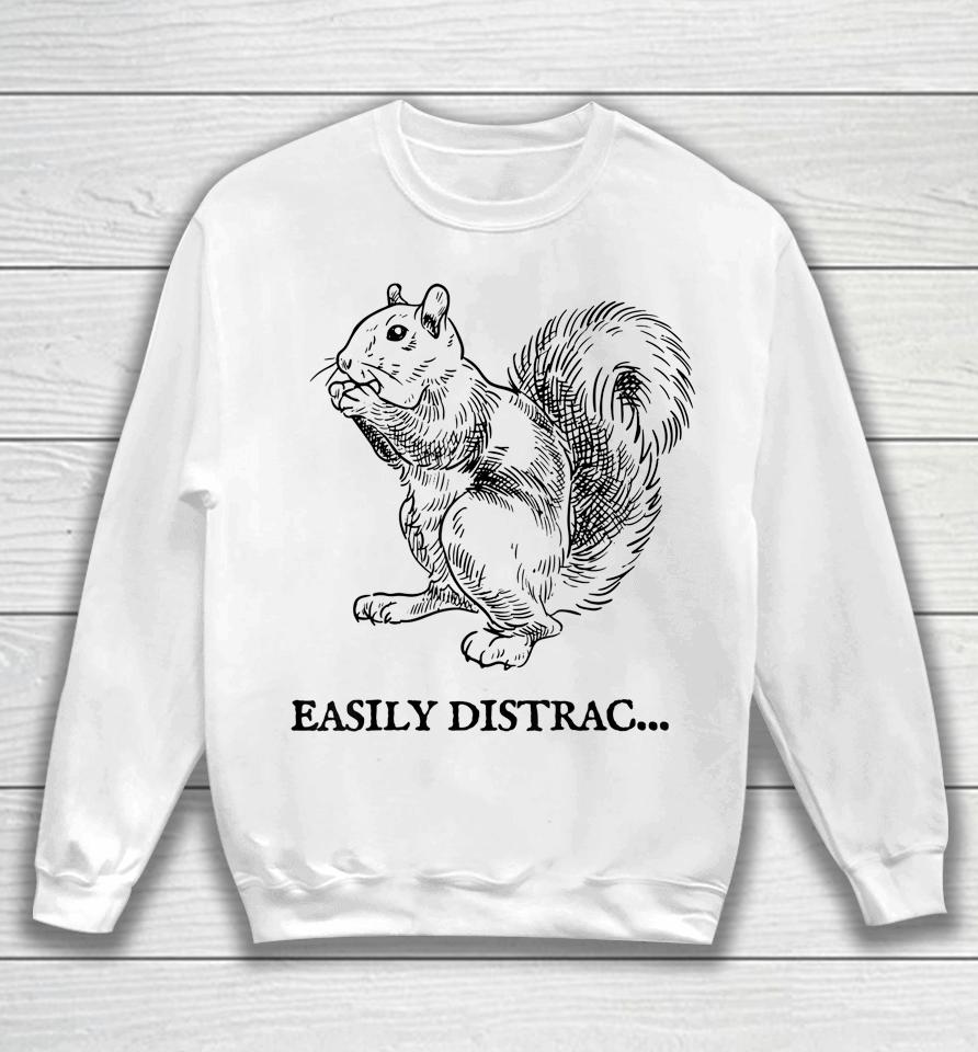 Easily Distracted By Squirrel Sweatshirt