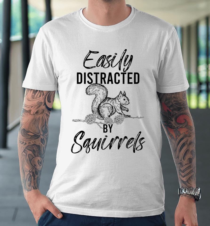Easily Distracted By Squirrels Woodland Animal Squirrel Premium T-Shirt
