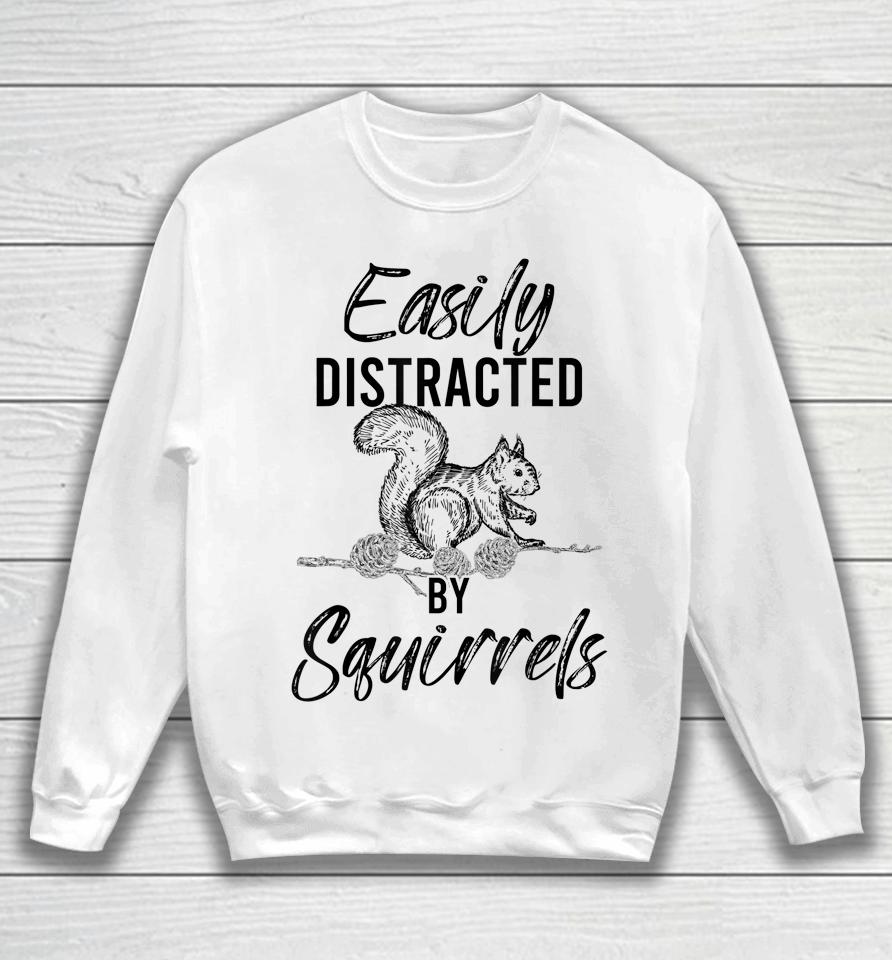 Easily Distracted By Squirrels Woodland Animal Squirrel Sweatshirt