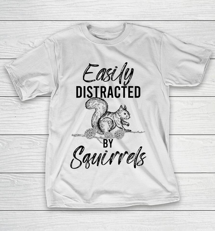 Easily Distracted By Squirrels Woodland Animal Squirrel T-Shirt