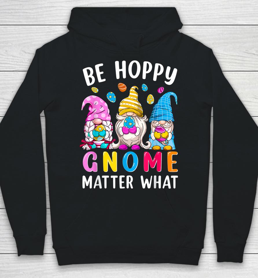 Easter Be Happy Gnome Matter What Spring Easter Bunny Eggs Hoodie