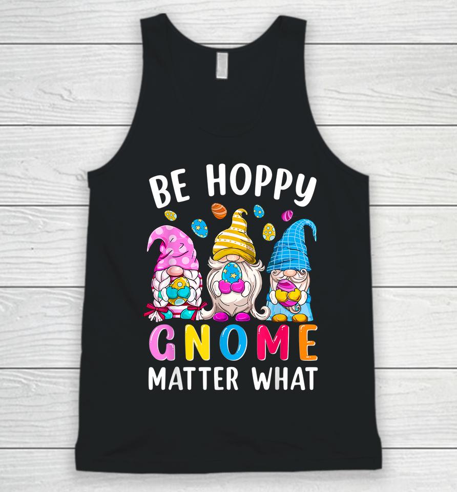 Easter Be Happy Gnome Matter What Spring Easter Bunny Eggs Unisex Tank Top
