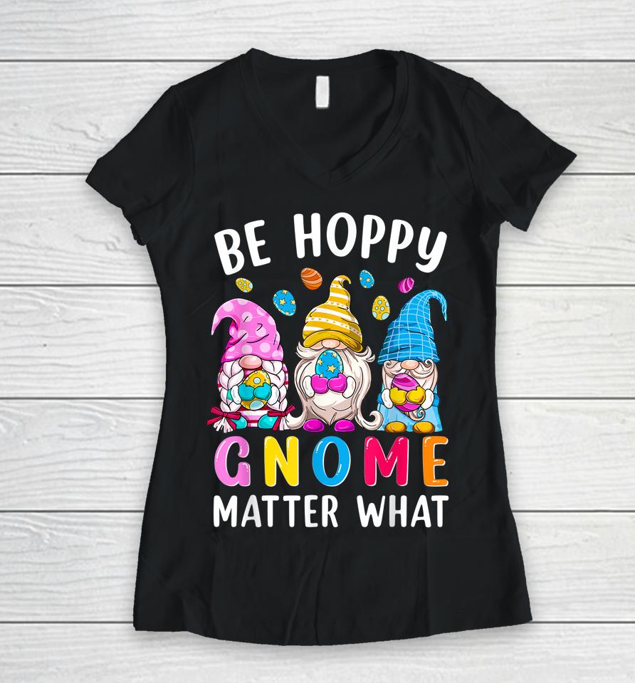Easter Be Happy Gnome Matter What Spring Easter Bunny Eggs Women V-Neck T-Shirt