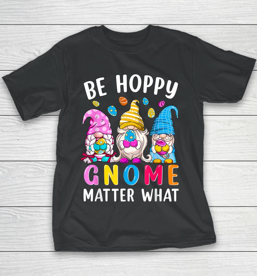 Easter Be Happy Gnome Matter What Spring Easter Bunny Eggs Youth T-Shirt