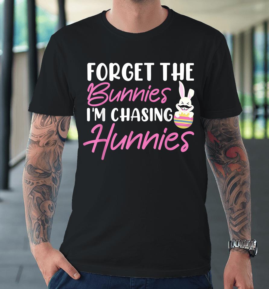 Easter Day Forget The Bunnies I'm Chasing Hunnies Premium T-Shirt
