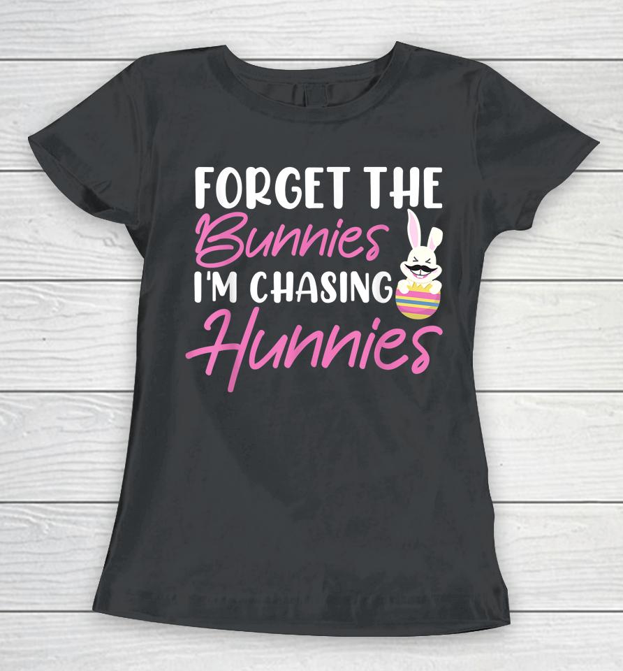 Easter Day Forget The Bunnies I'm Chasing Hunnies Women T-Shirt