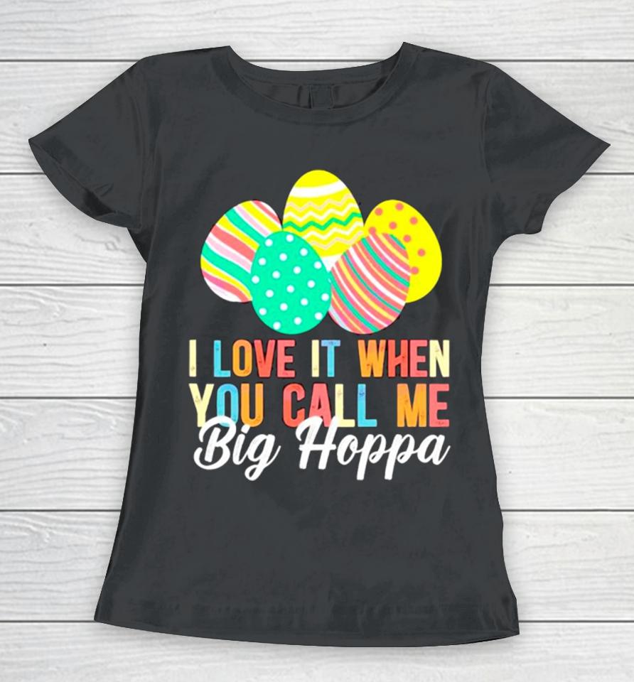 Easter Day I Love It When You Call Me Big Hoppa Women T-Shirt