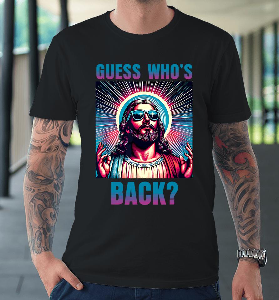 Easter Guess Whos Back Jesus Funny Religious Premium T-Shirt