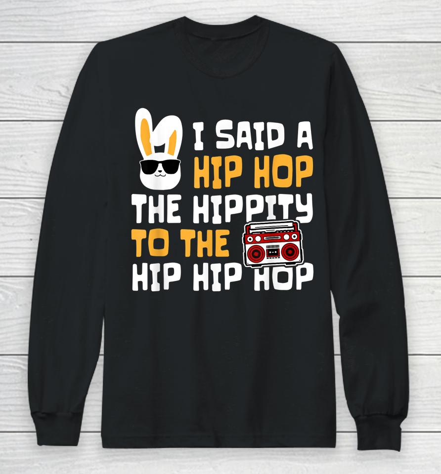 Easter I Said Hip Hop The Hippity Happpy Easter Day Long Sleeve T-Shirt
