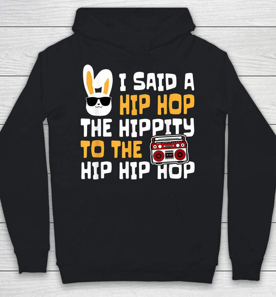 Easter I Said Hip Hop The Hippity Happpy Easter Day Hoodie